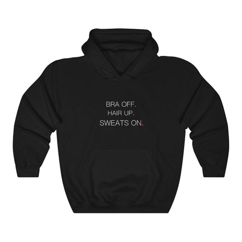 BRA OFF. HAIR UP. SWEATS ON. (hoodie)